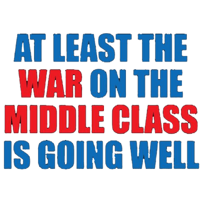 Funny T-Shirts design "At Least The War On The Middle Class Is Going Well"