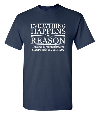 Everything Happens For A Reason - Funny T Shirts & Graphic Tees