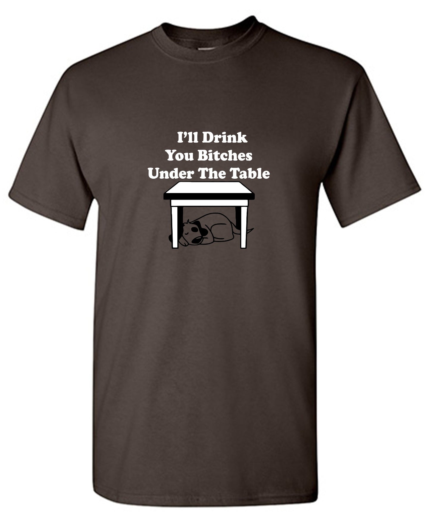 Funny T-Shirts design "I'll Drink You Bitches Under The Table New"