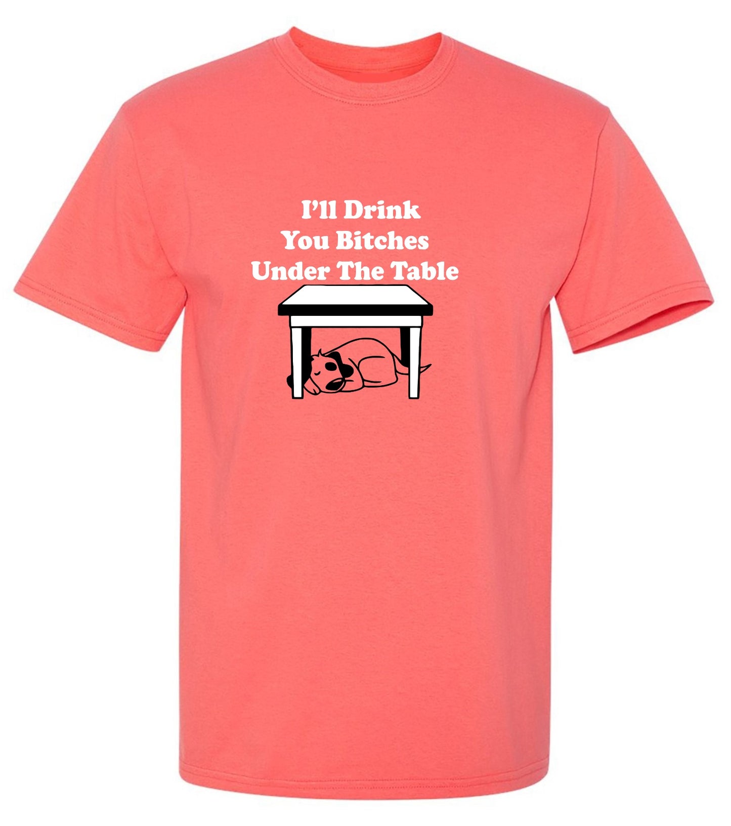 Funny T-Shirts design "I'll Drink You Bitches Under The Table New"