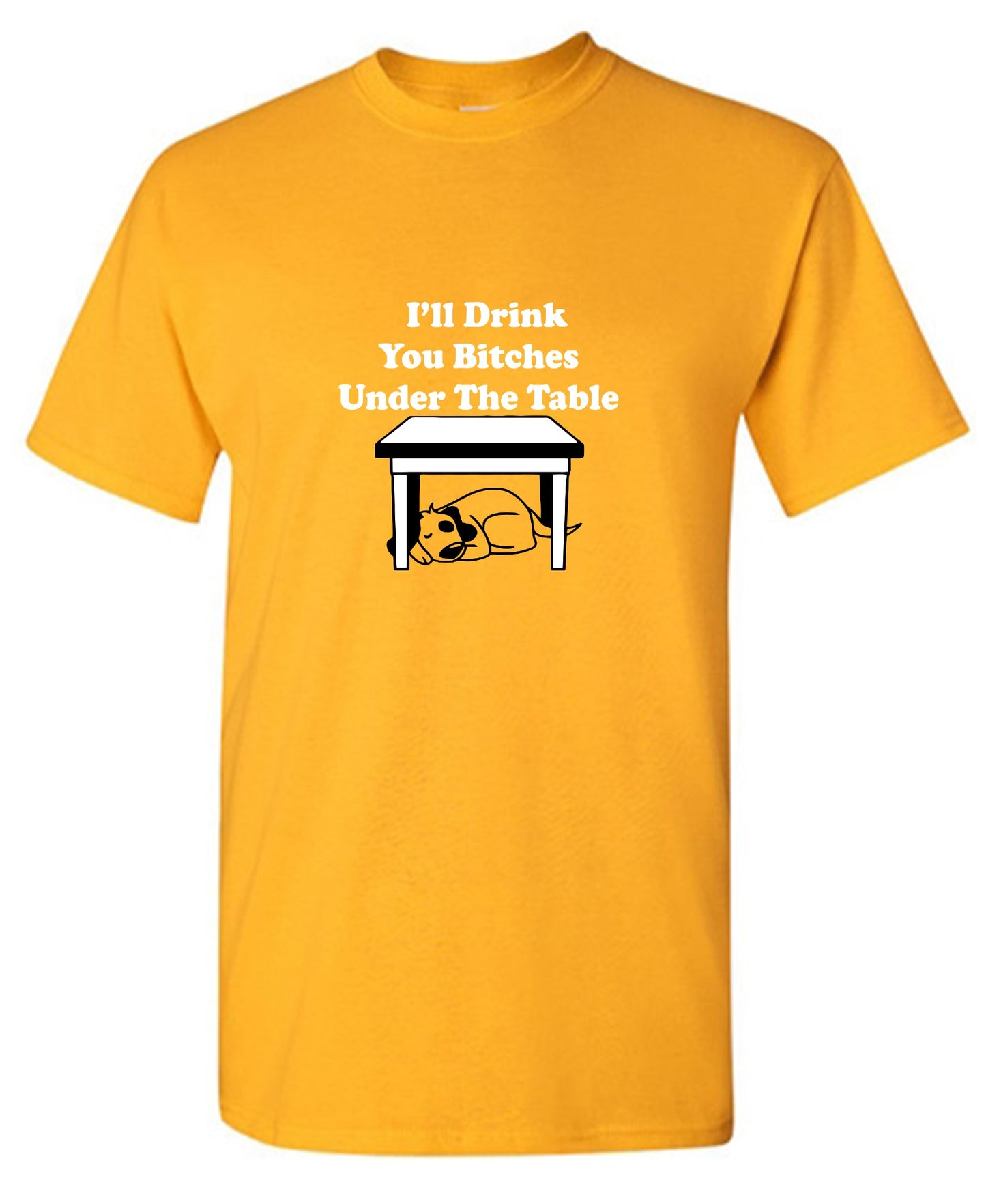 Funny T-Shirts design "I'll Drink You Bitches Under The Table New"