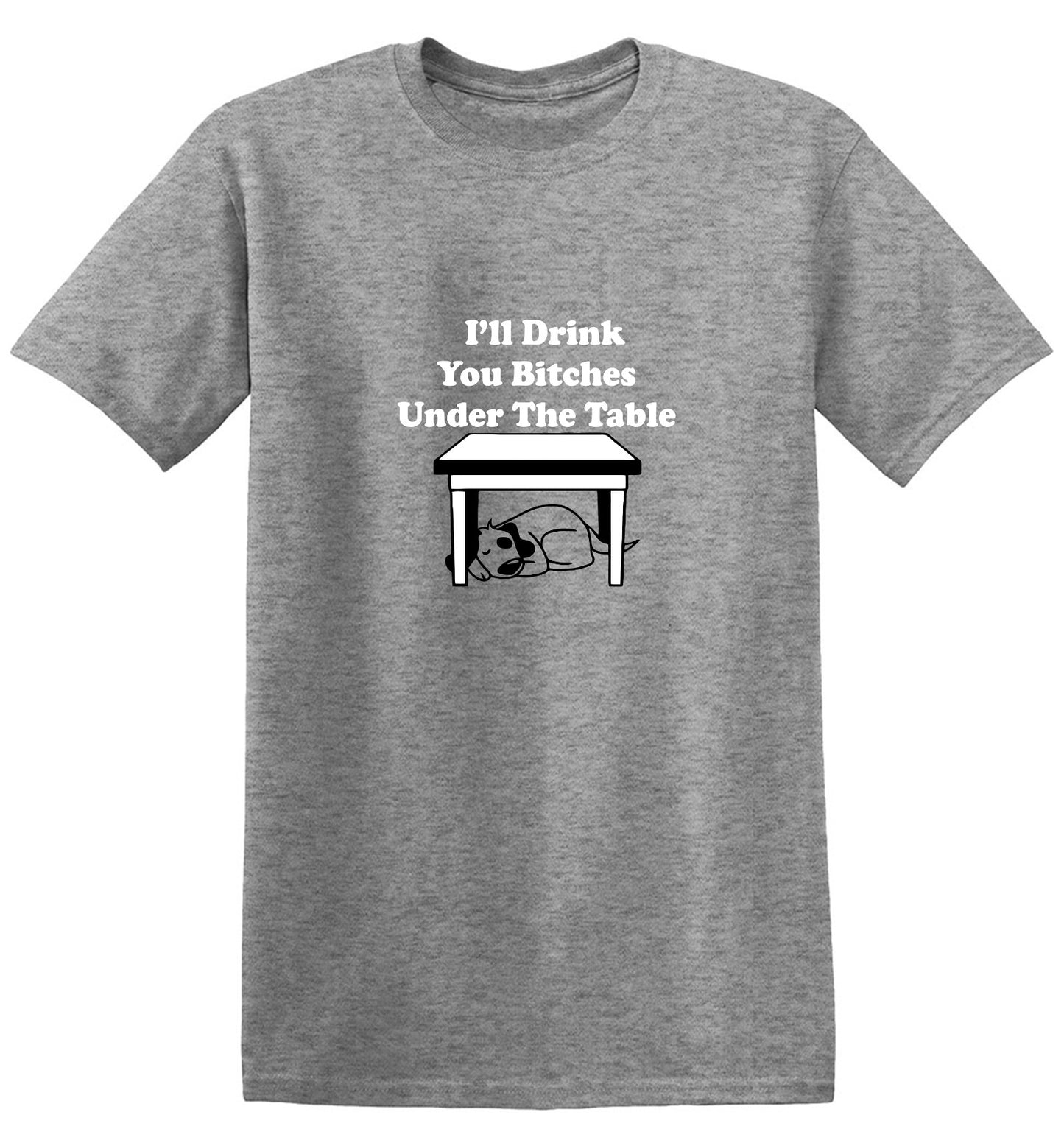 Funny T-Shirts design "I'll Drink You Bitches Under The Table New"