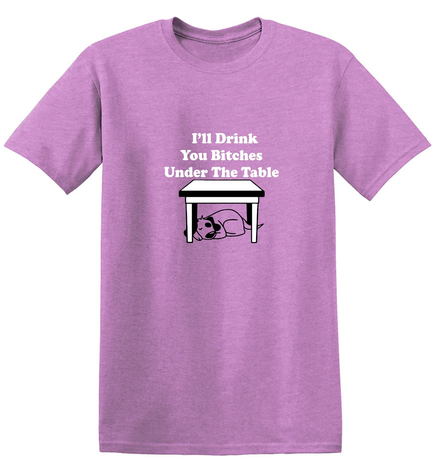 Funny T-Shirts design "I'll Drink You Bitches Under The Table New"
