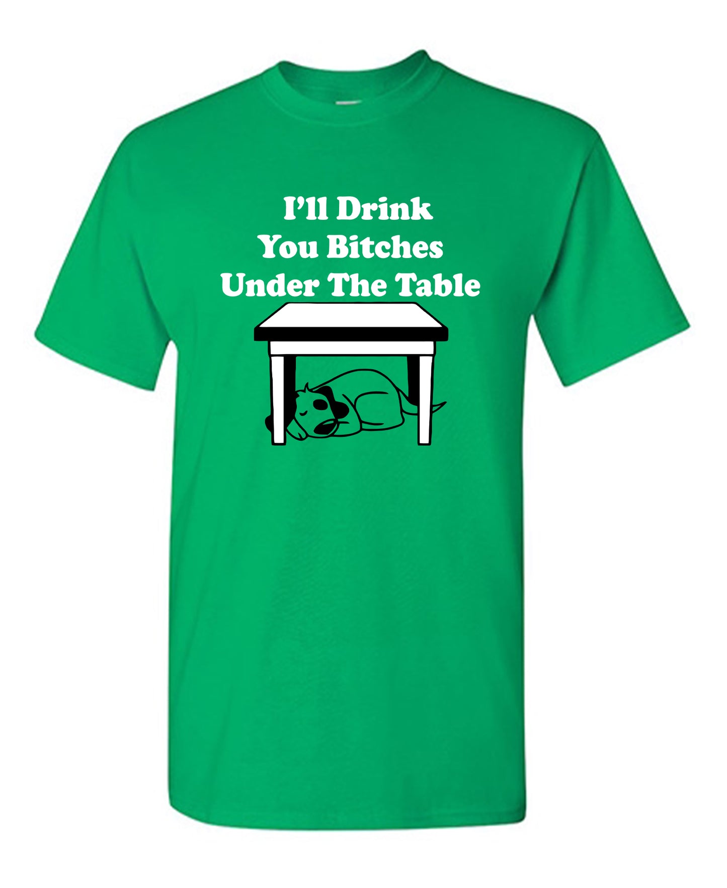 Funny T-Shirts design "I'll Drink You Bitches Under The Table New"