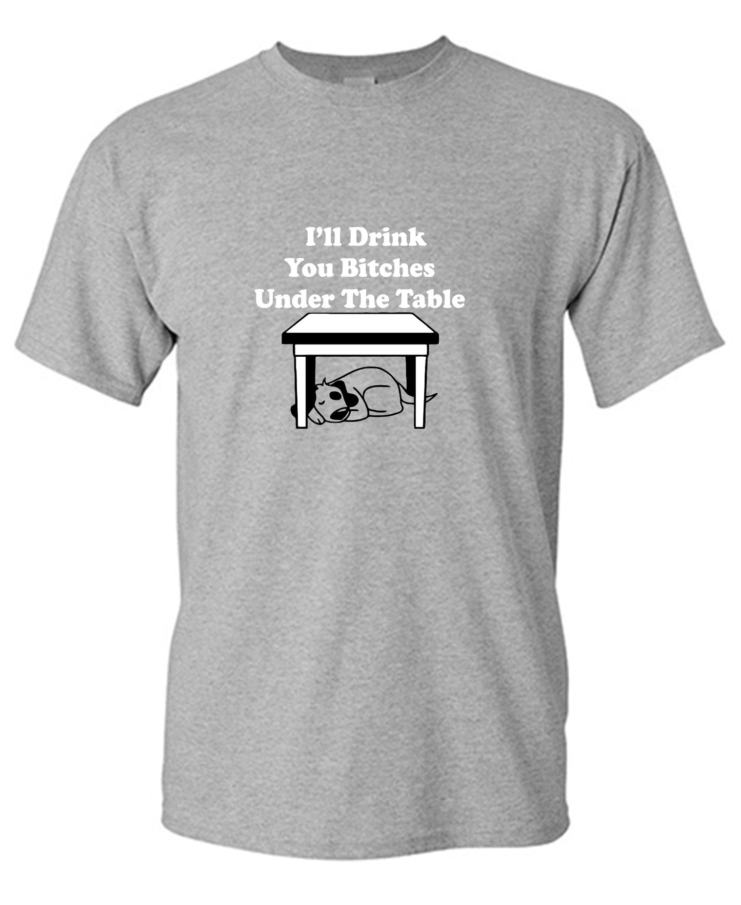 Funny T-Shirts design "I'll Drink You Bitches Under The Table New"