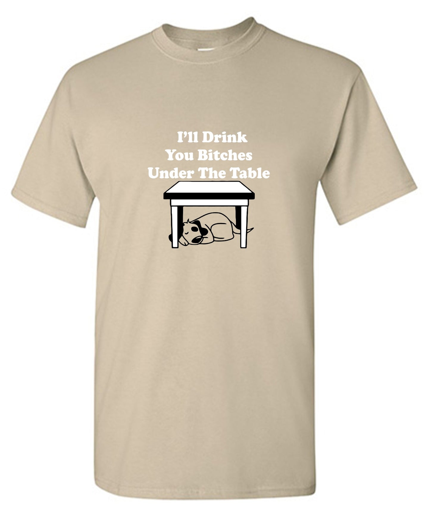 Funny T-Shirts design "I'll Drink You Bitches Under The Table New"