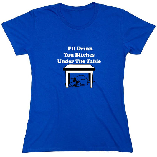 Funny T-Shirts design "I'll Drink You Bitches Under The Table New - Womens"