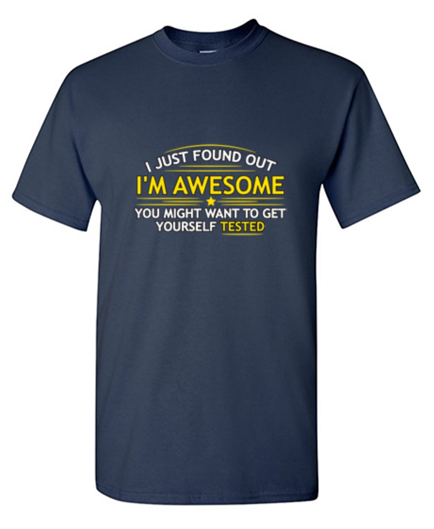 Funny T-Shirts design "I Just Found Out I'm Awesome. You Might Want To Get Yourself Tested - Tall Tee"