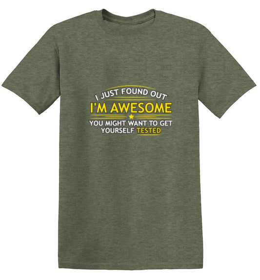I Just Found Out I'm Awesome. You Might Want To Get Yourself Tested - Roadkill T-Shirts
