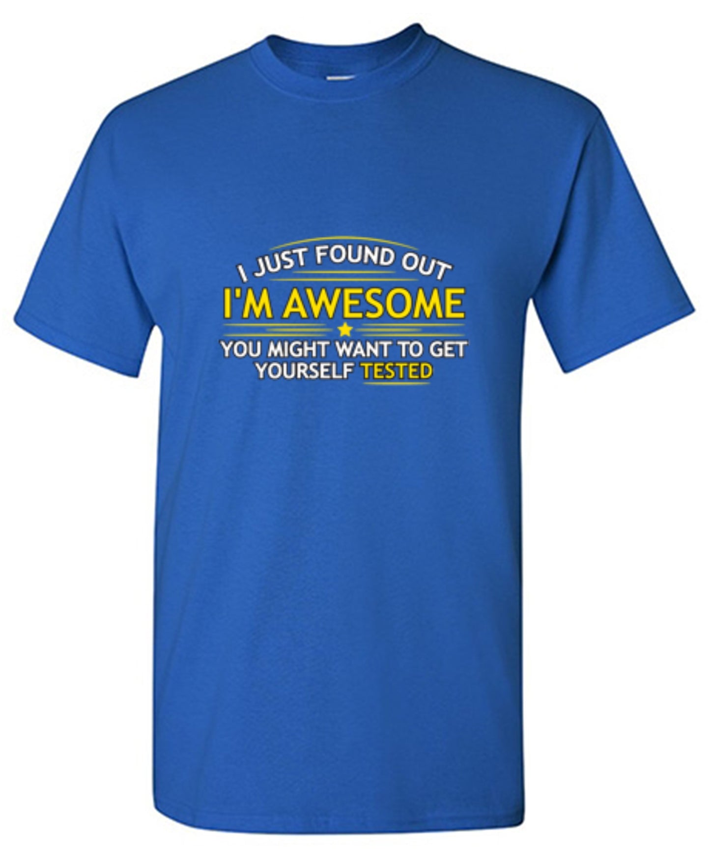 Funny T-Shirts design "I Just Found Out I'm Awesome. You Might Want To Get Yourself Tested - Tall Tee"