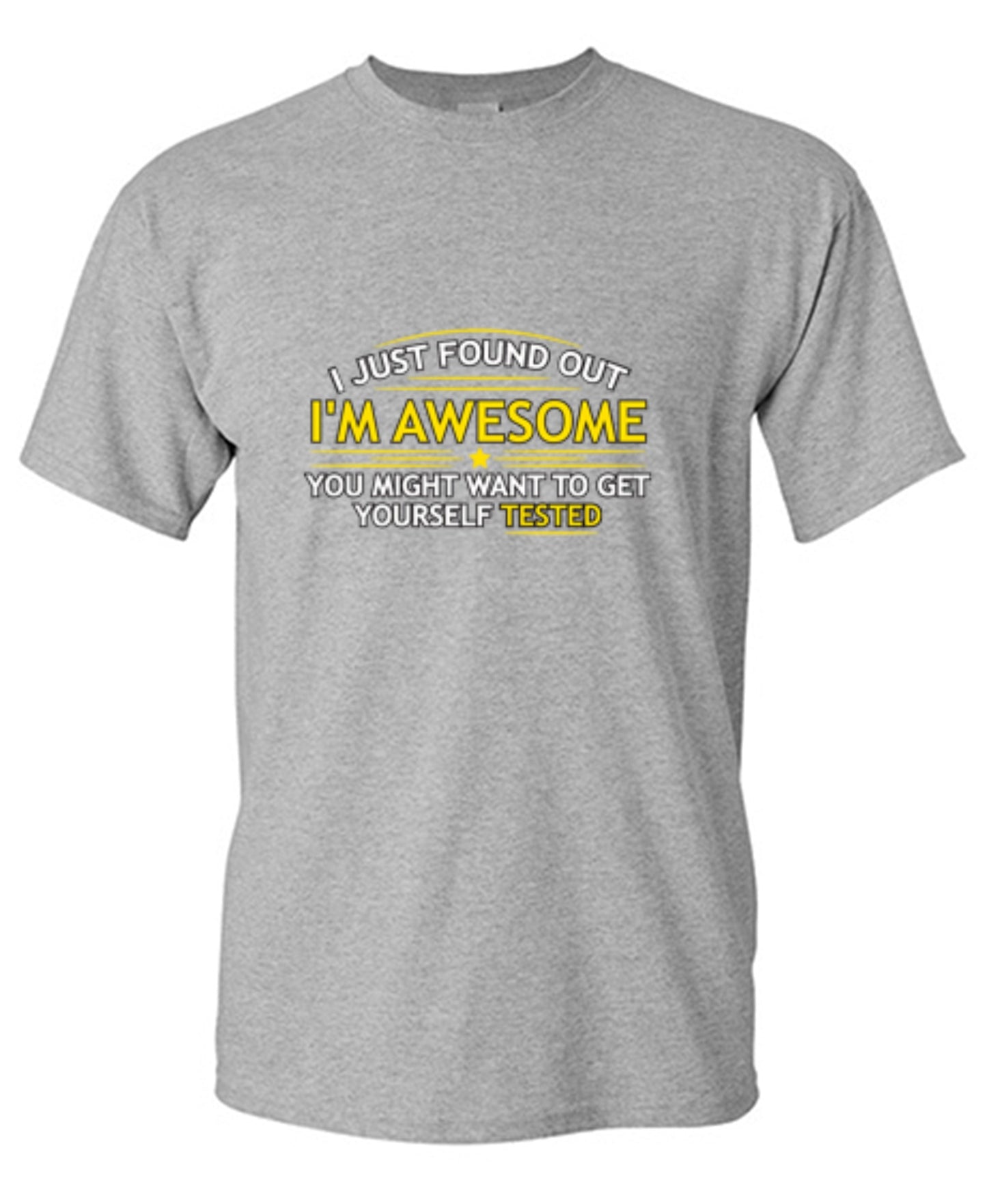 Funny T-Shirts design "I Just Found Out I'm Awesome. You Might Want To Get Yourself Tested - Tall Tee"