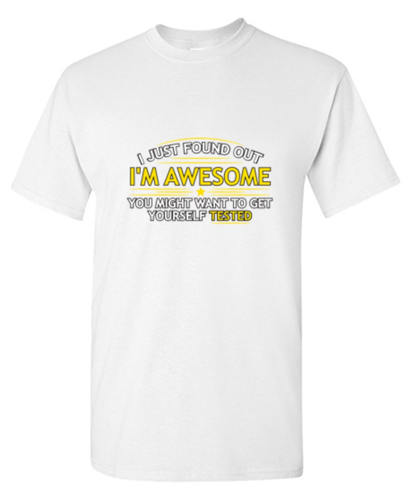 Funny T-Shirts design "I Just Found Out I'm Awesome. You Might Want To Get Yourself Tested - Tall Tee"