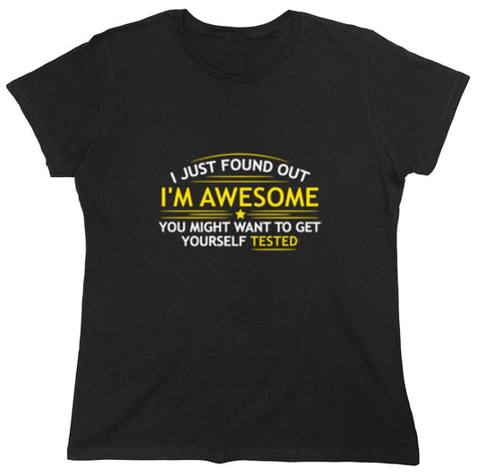 Funny T-Shirts design "I Just Found Out I'm Awesome. You Might Want To Get Yourself Tested - Womens"