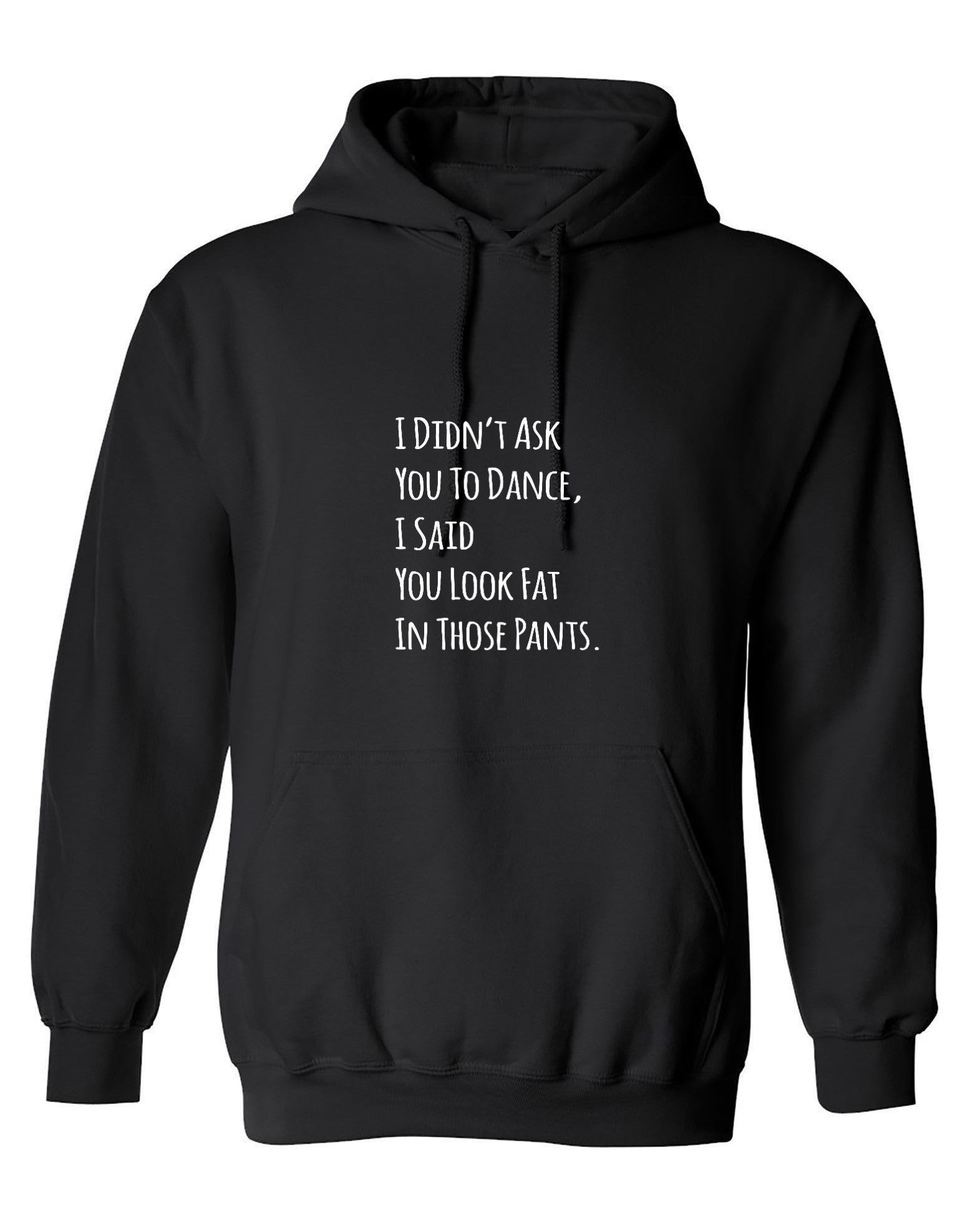 Funny T-Shirts design "I Didn't Ask You To dance, I Said You Look Fat In Those Pants. - Hoodie"