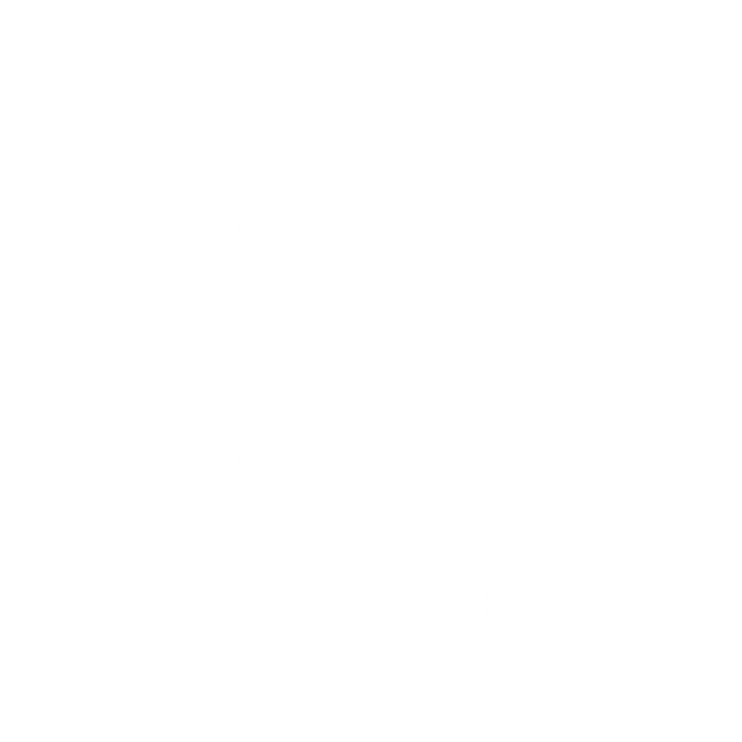 I Didn't Ask You To dance, I Said You Look Fat In Those Pants.