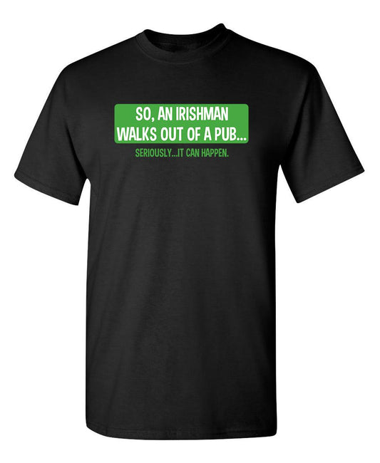 Funny T-Shirts design "So An Irishman Walks Out Of A Pub Seriously It Can Happen T-Shirt"