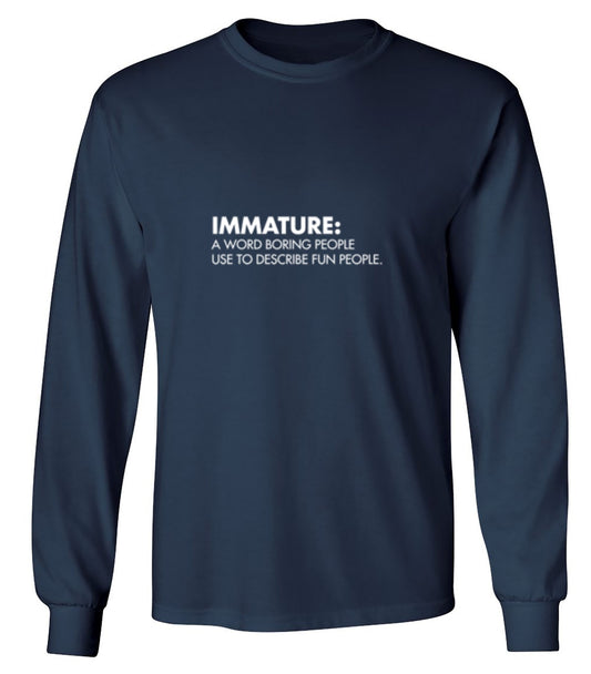 Funny T-Shirts design "Immature: A Word Boring People Use To Describe Fun People - Long Sleeve"