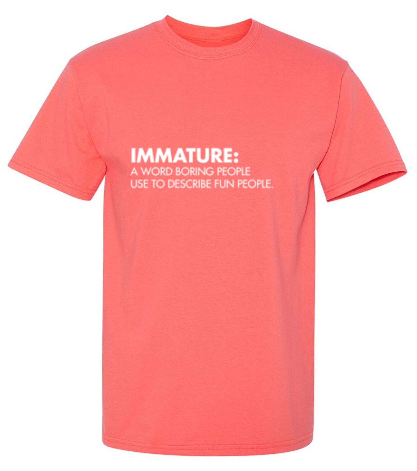 Funny T-Shirts design "Immature: A Word Boring People Use To Describe Fun People - Tall Tee"