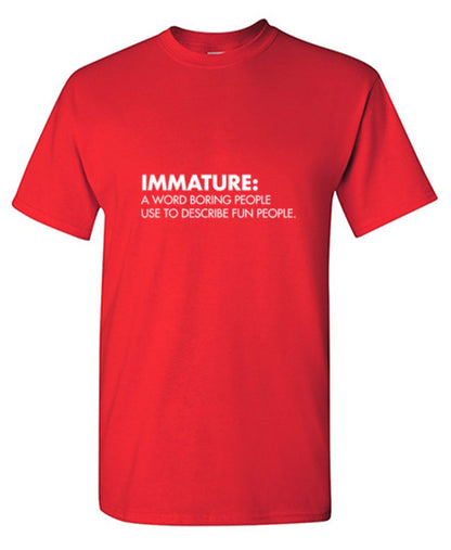 Funny T-Shirts design "Immature: A Word Boring People Use To Describe Fun People"