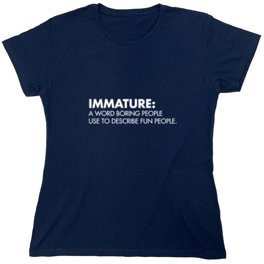 Funny T-Shirts design "Immature: A Word Boring People Use To Describe Fun People - Womens"