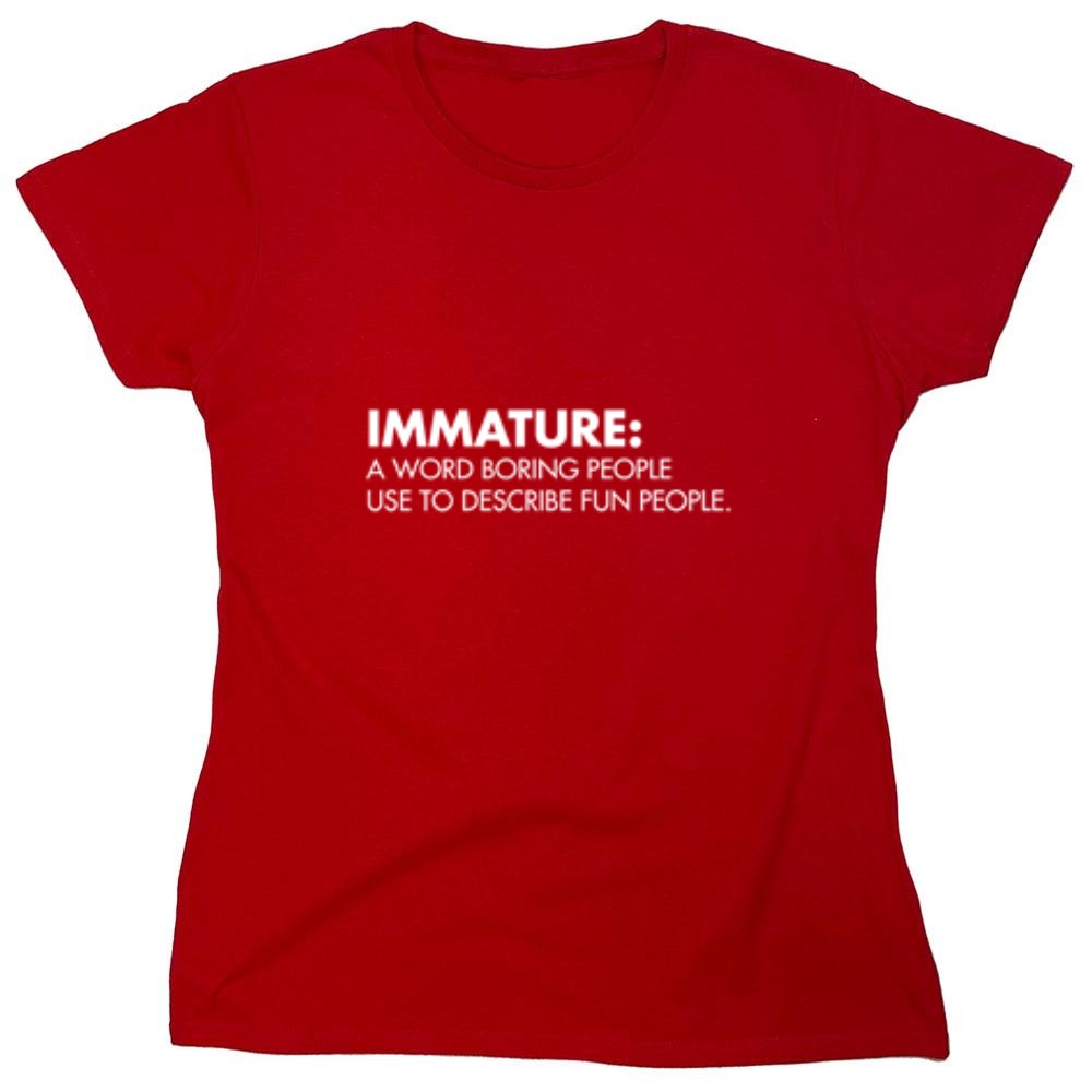 Funny T-Shirts design "Immature: A Word Boring People Use To Describe Fun People - Womens"