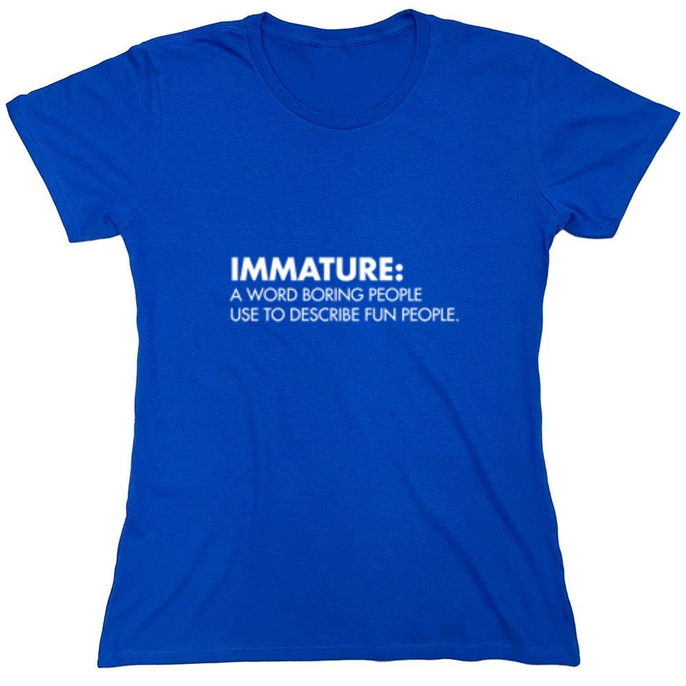 Funny T-Shirts design "Immature: A Word Boring People Use To Describe Fun People - Womens"