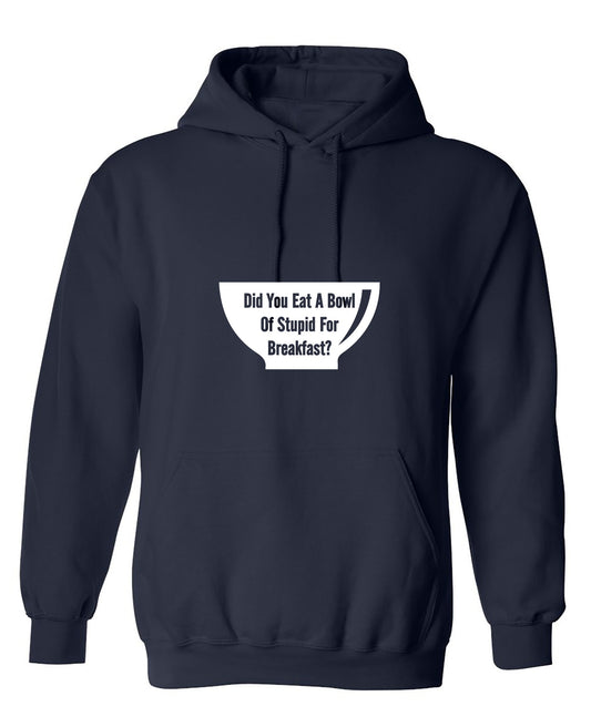 Funny T-Shirts design "Did You Eat A Bowl Of Stupid For Breakfast - Hoodie"