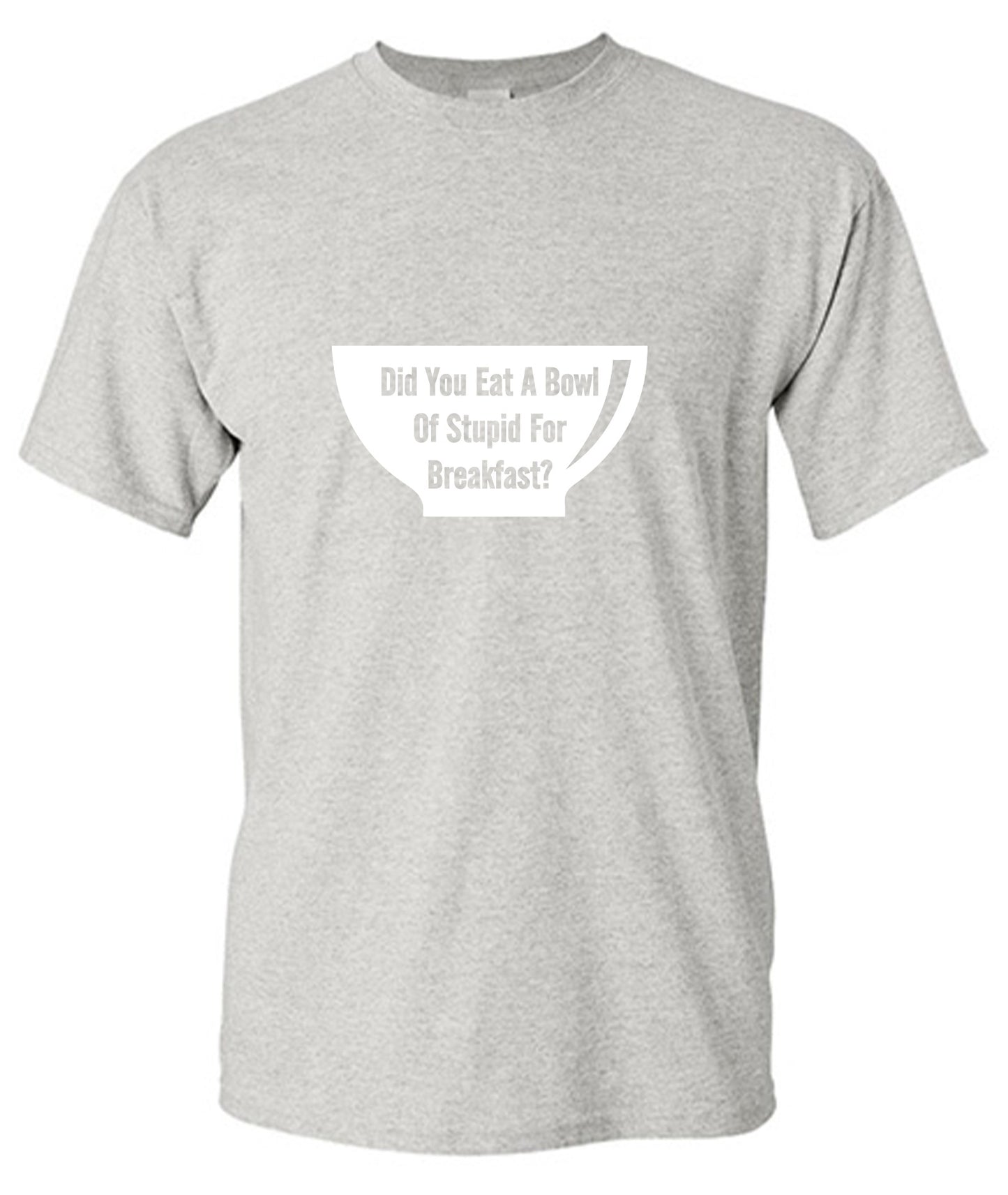 Funny T-Shirts design "Did You Eat A Bowl Of Stupid For Breakfast"