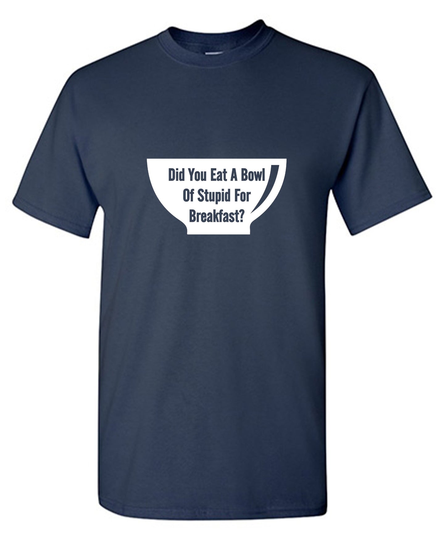 Funny T-Shirts design "Did You Eat A Bowl Of Stupid For Breakfast"