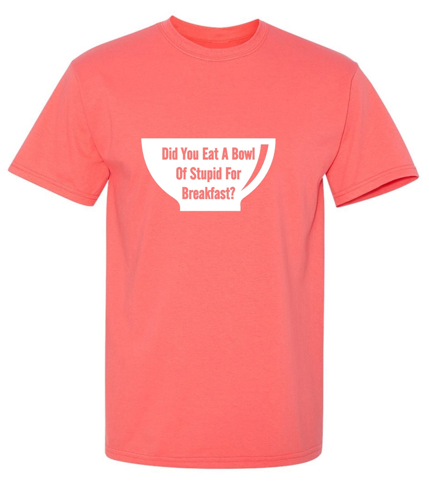 Funny T-Shirts design "Did You Eat A Bowl Of Stupid For Breakfast - Ring Spun Tee"