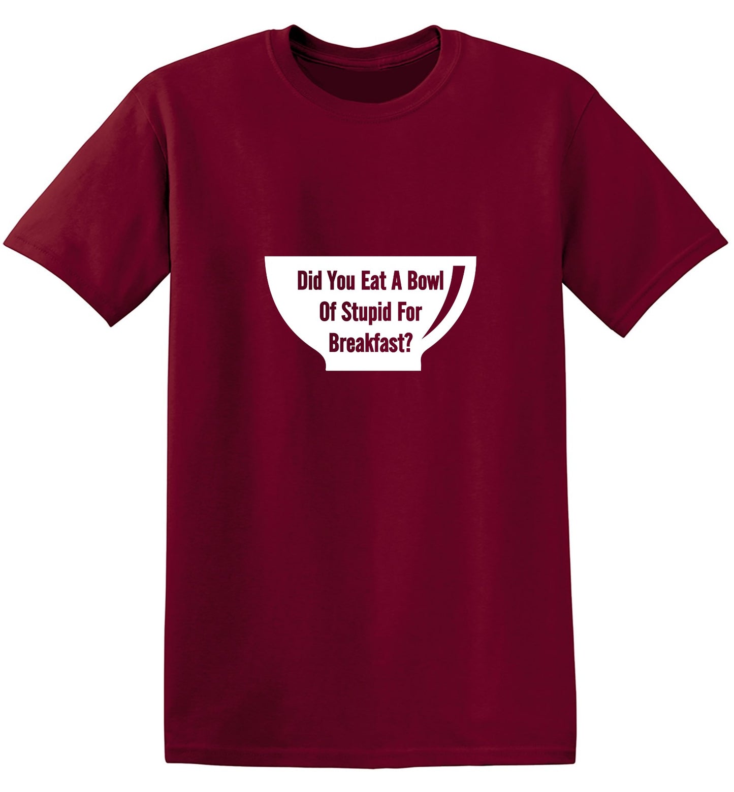 Funny T-Shirts design "Did You Eat A Bowl Of Stupid For Breakfast - Ring Spun Tee"
