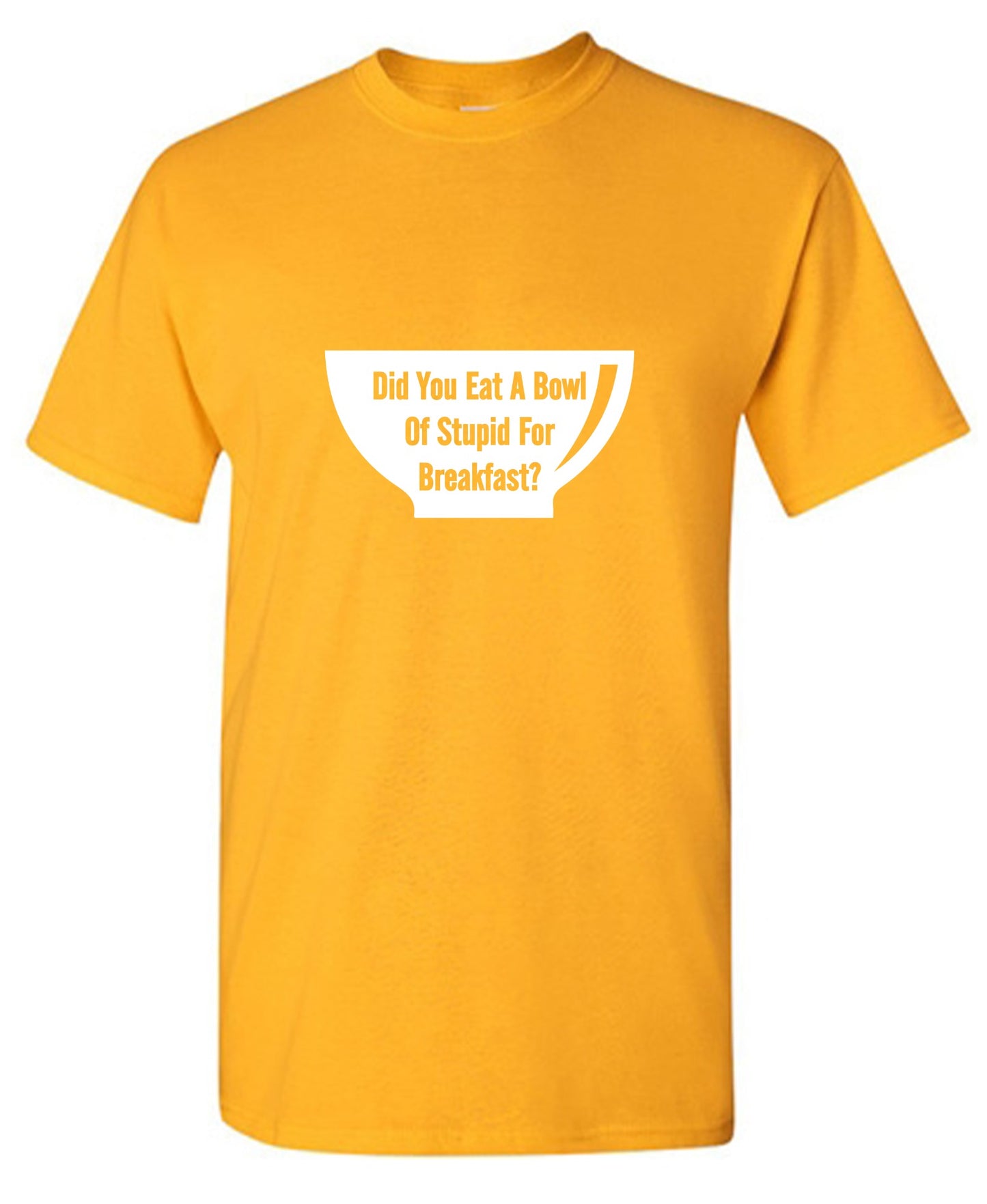 Funny T-Shirts design "Did You Eat A Bowl Of Stupid For Breakfast - Ring Spun Tee"