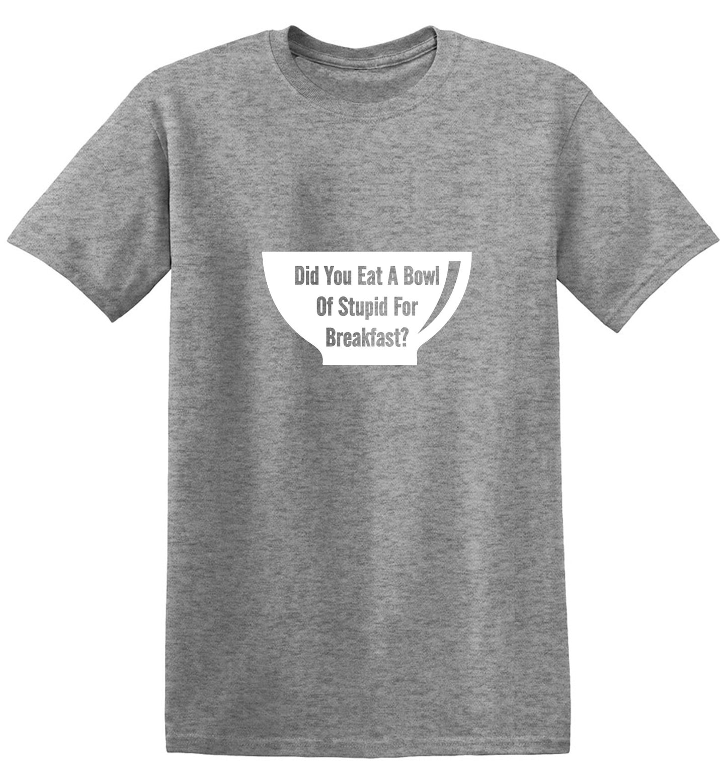 Funny T-Shirts design "Did You Eat A Bowl Of Stupid For Breakfast"