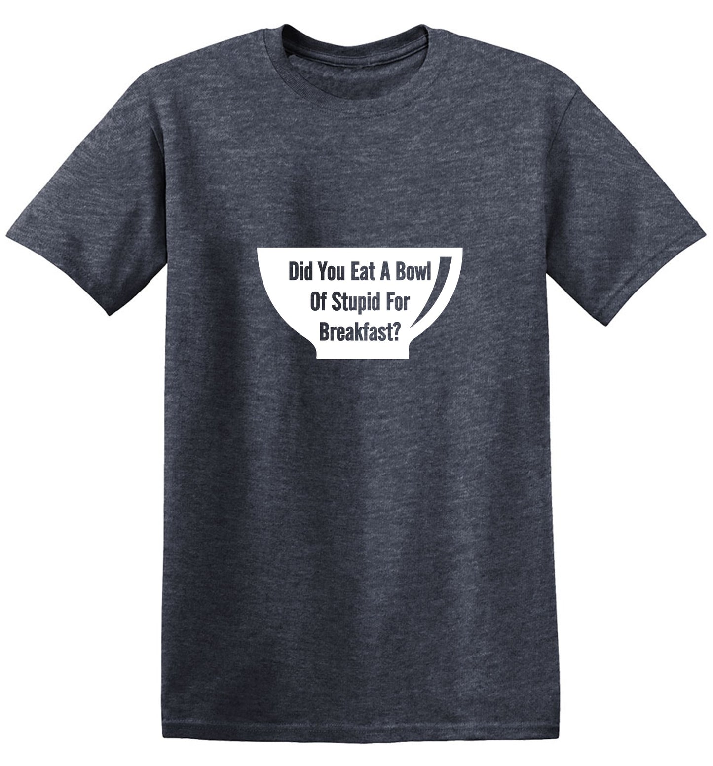 Funny T-Shirts design "Did You Eat A Bowl Of Stupid For Breakfast"