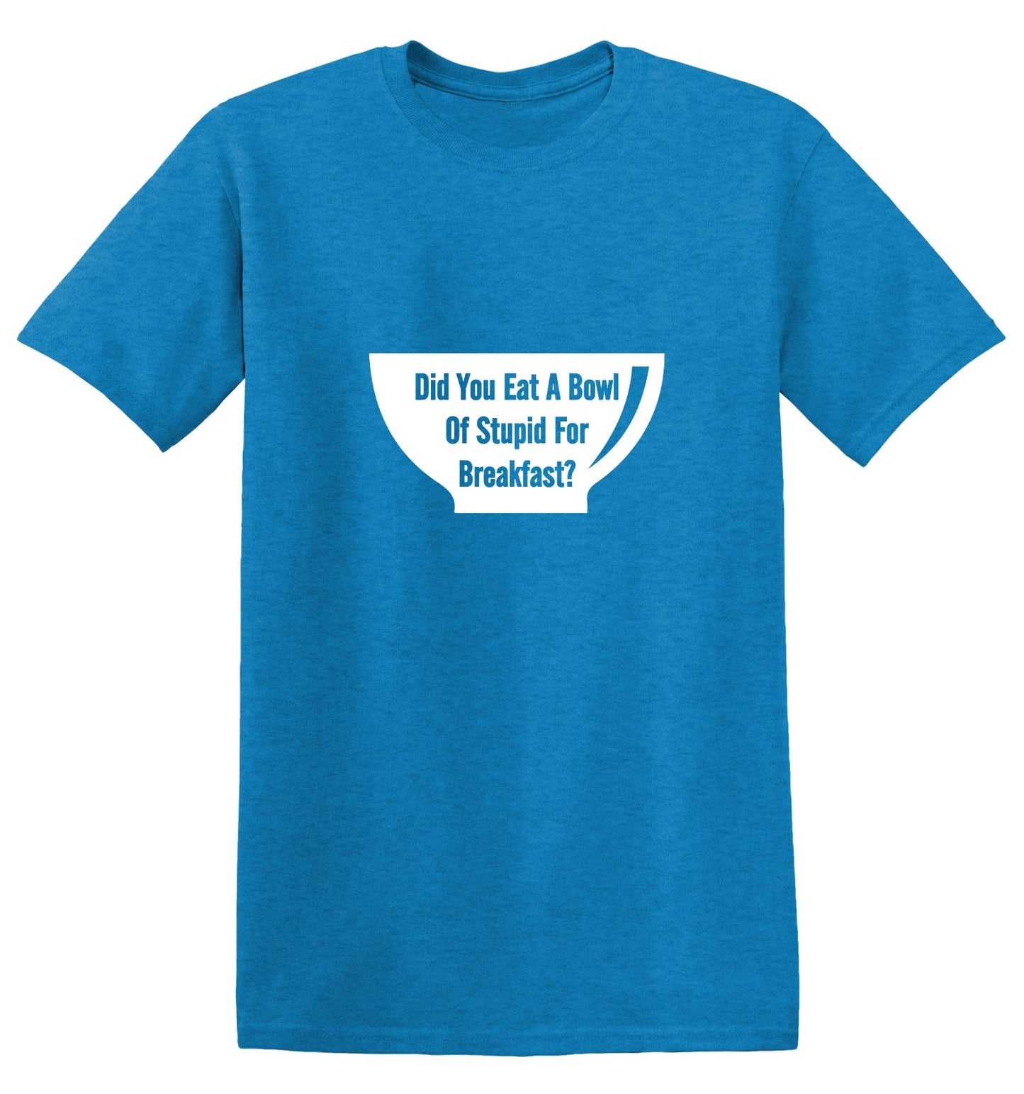 Did You Eat A Bowl Of Stupid For Breakfast - Roadkill T-Shirts