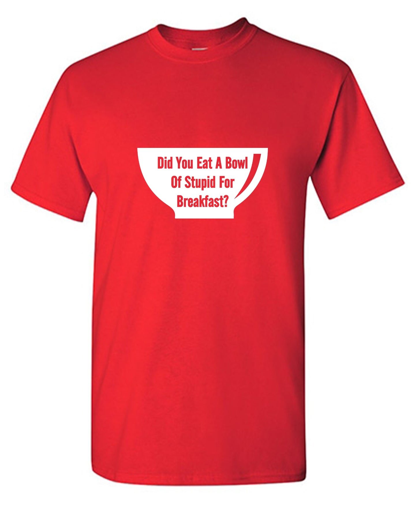 Funny T-Shirts design "Did You Eat A Bowl Of Stupid For Breakfast"