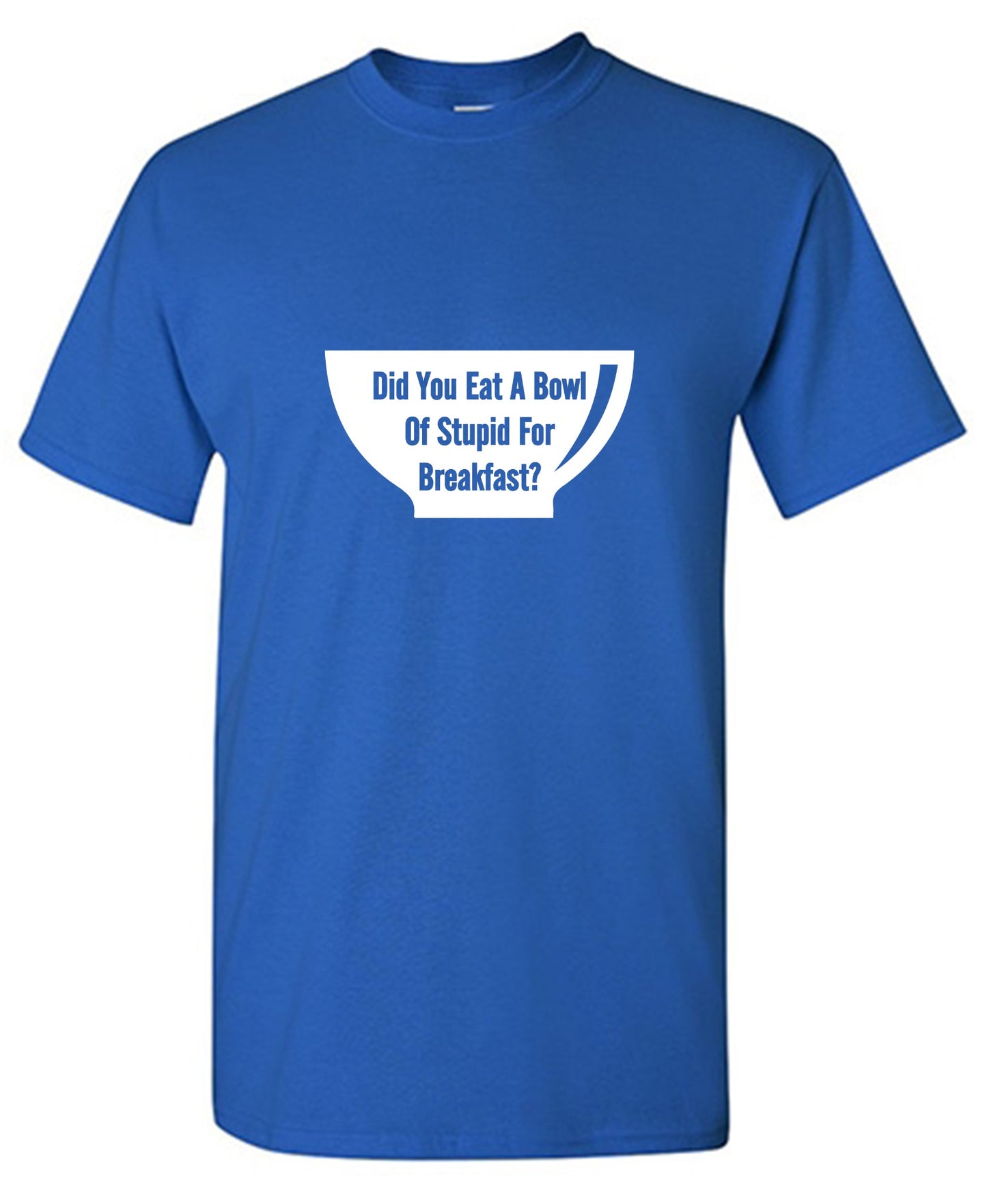 Funny T-Shirts design "Did You Eat A Bowl Of Stupid For Breakfast"