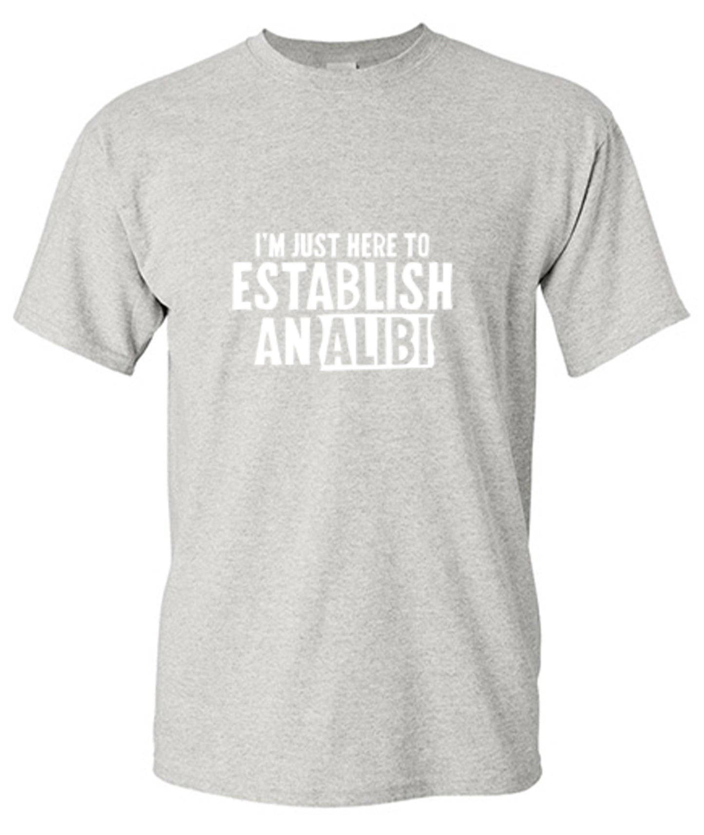Funny T-Shirts design "I'm Just Here To Establish An Alibi T-Shirt"