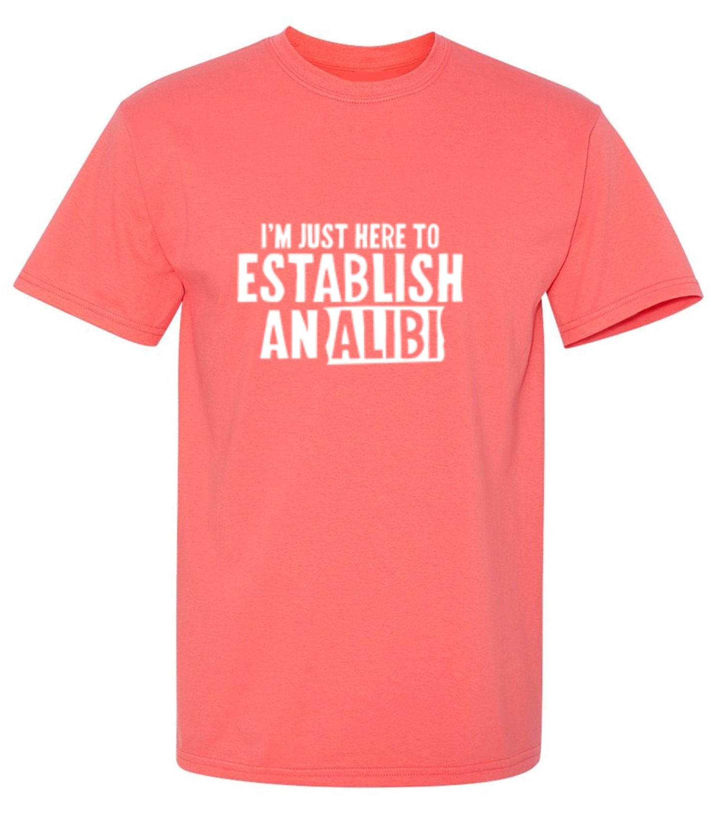 Funny T-Shirts design "I'm Just Here To Establish An Alibi T-Shirt"