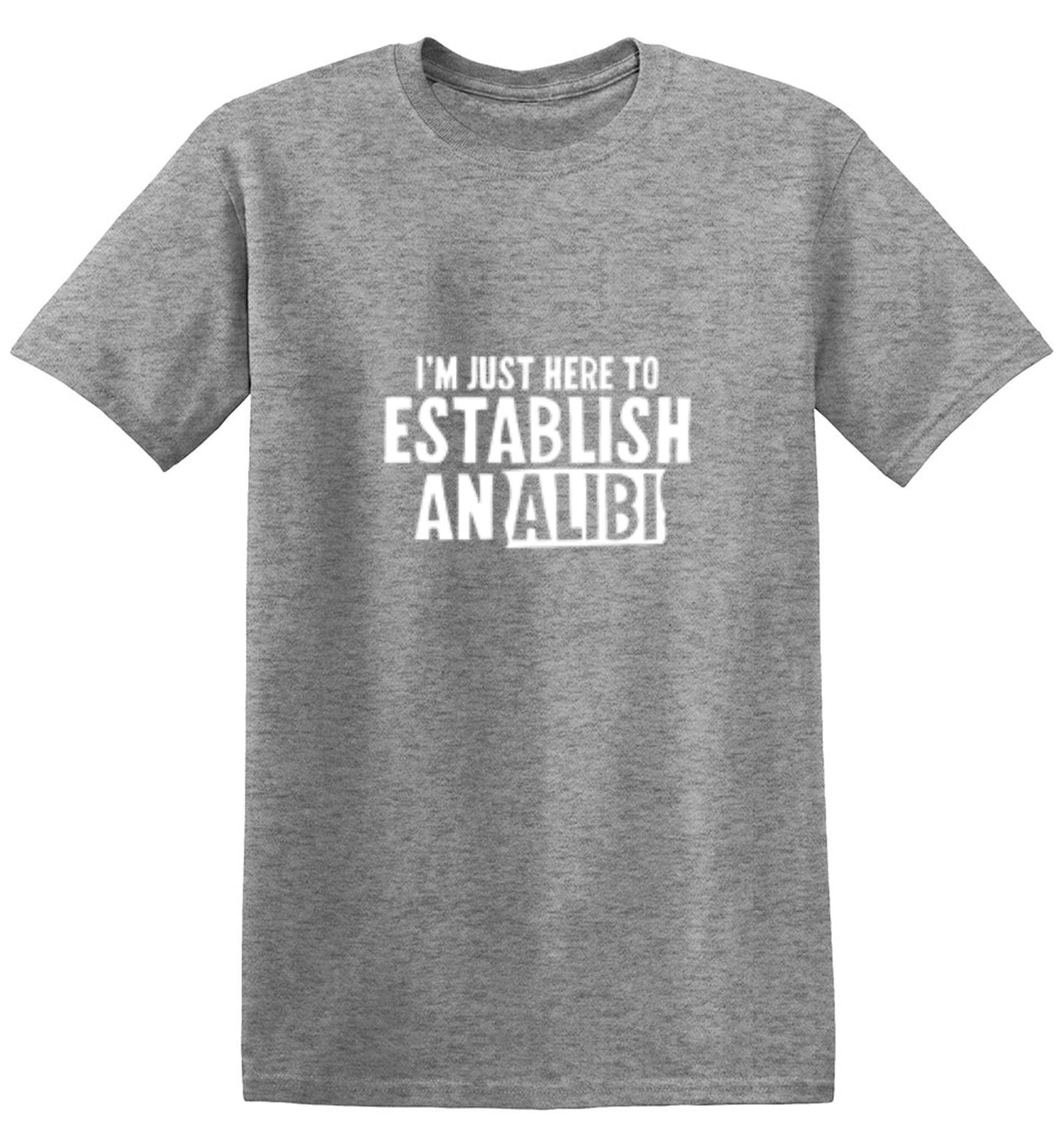 Funny T-Shirts design "I'm Just Here To Establish An Alibi T-Shirt"