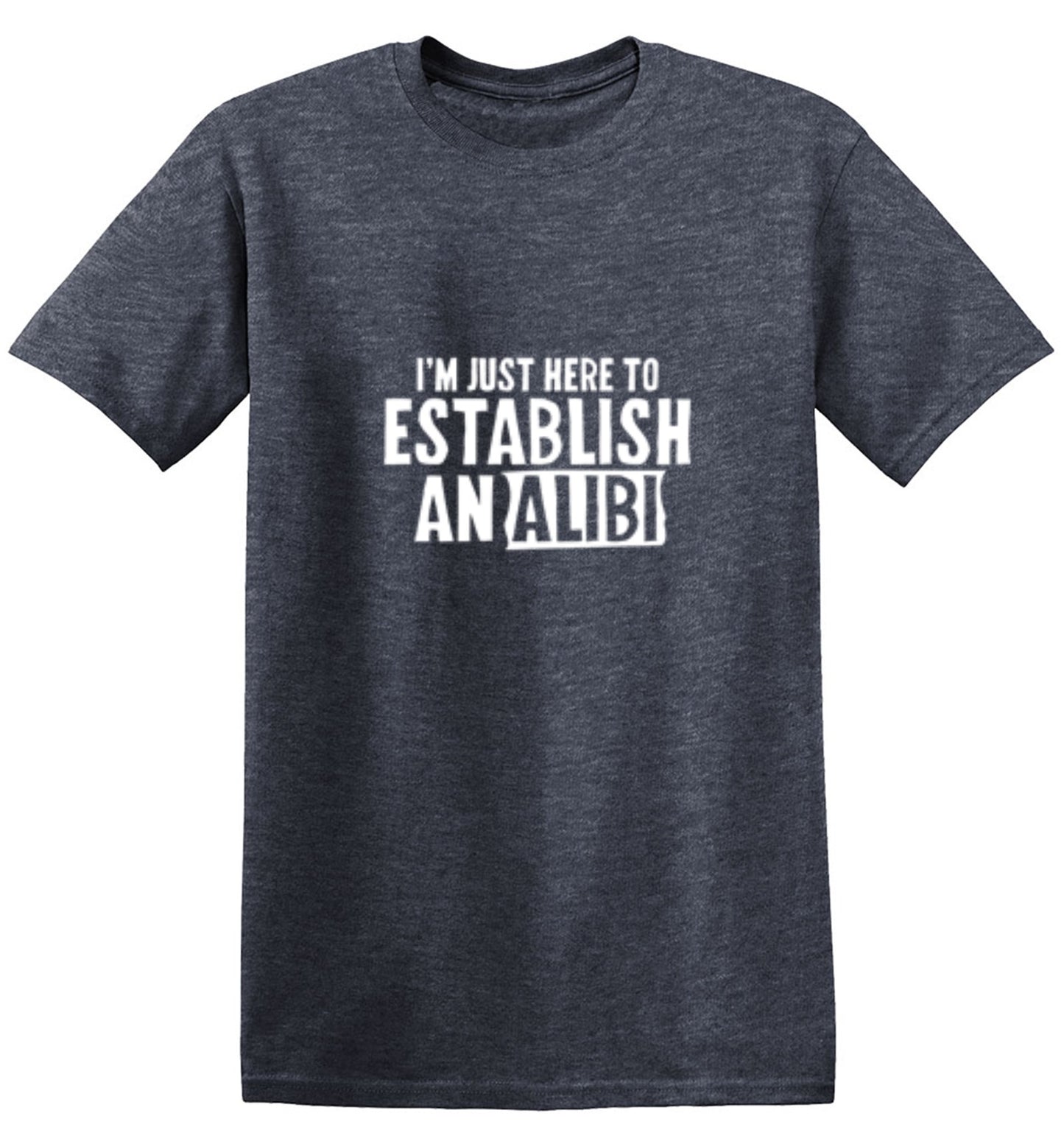 Funny T-Shirts design "I'm Just Here To Establish An Alibi T-Shirt"