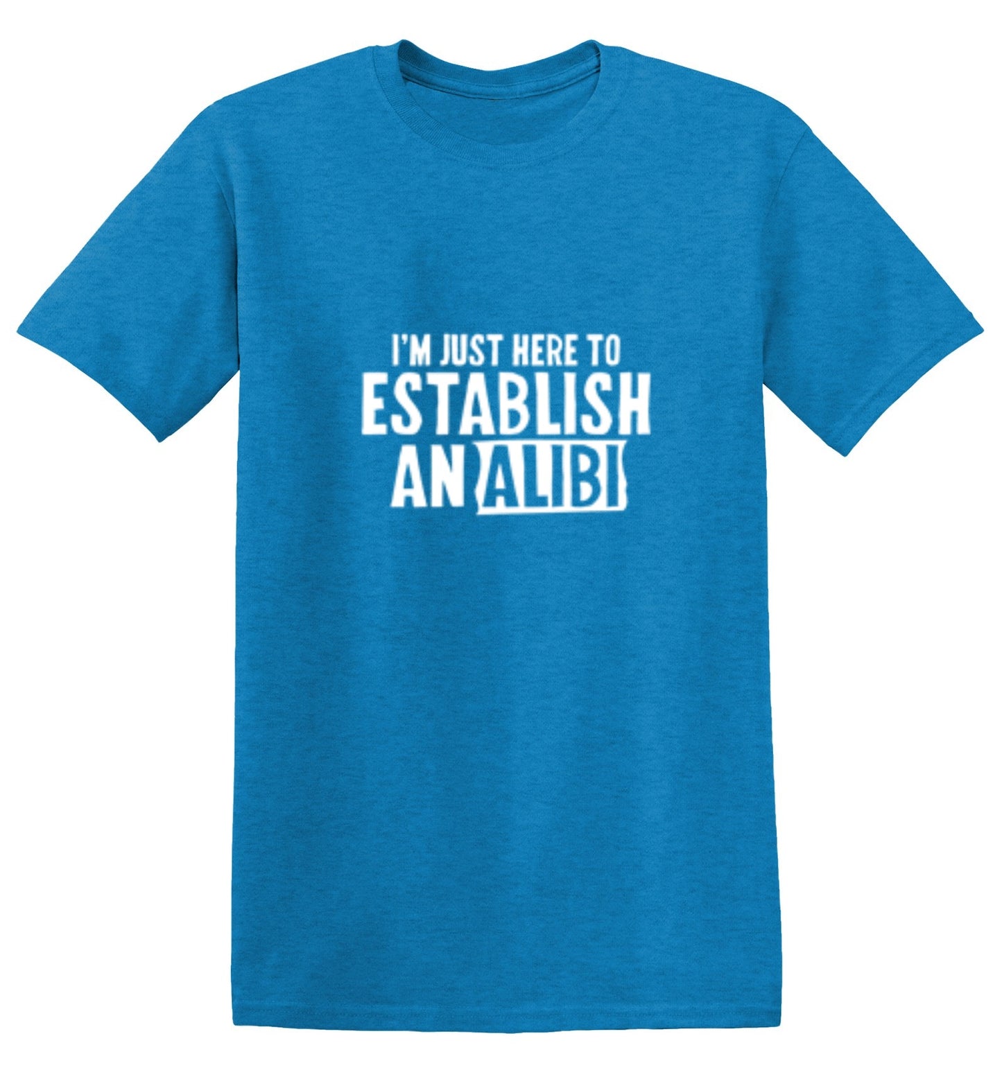 Funny T-Shirts design "I'm Just Here To Establish An Alibi T-Shirt"