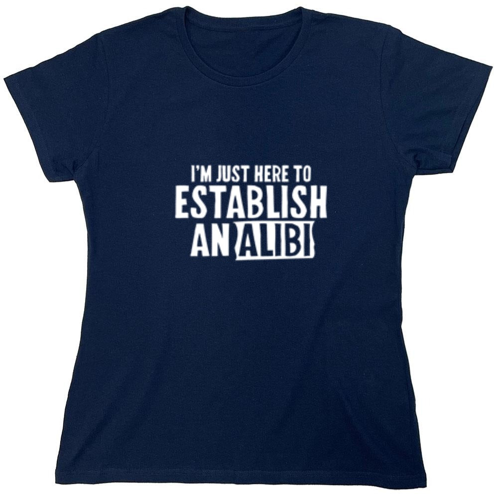 Funny T-Shirts design "I'm Just Here To Establish An Alibi T-Shirt - Womens"