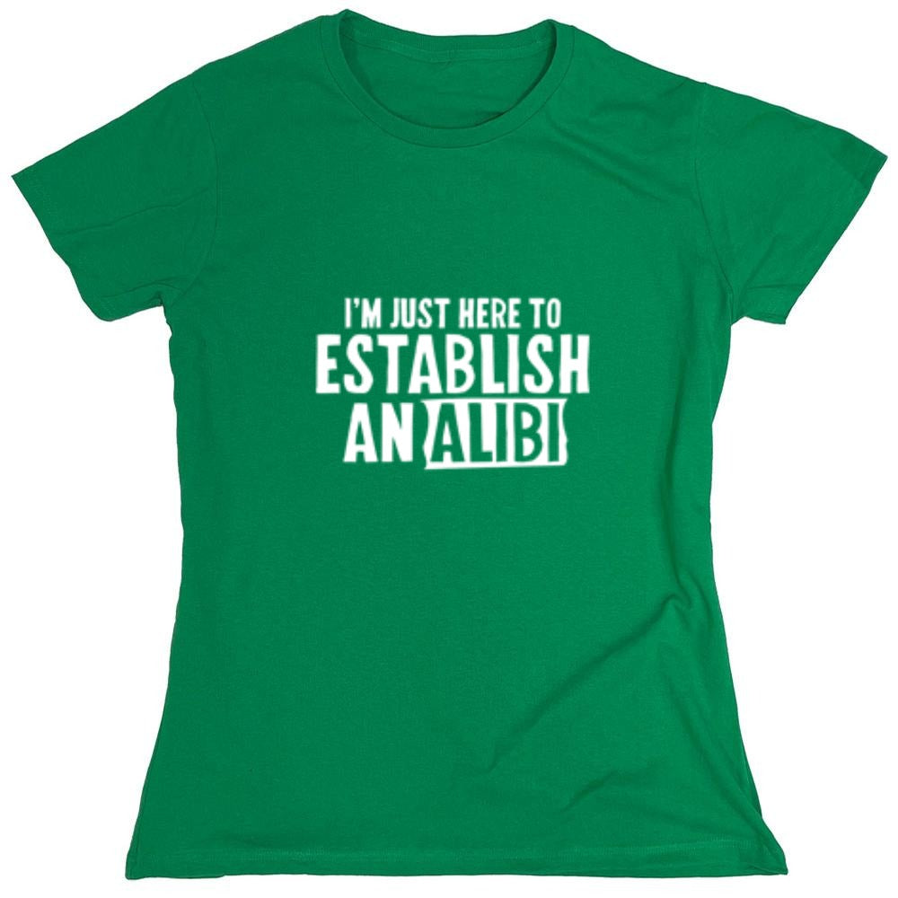 Funny T-Shirts design "I'm Just Here To Establish An Alibi T-Shirt - Womens"