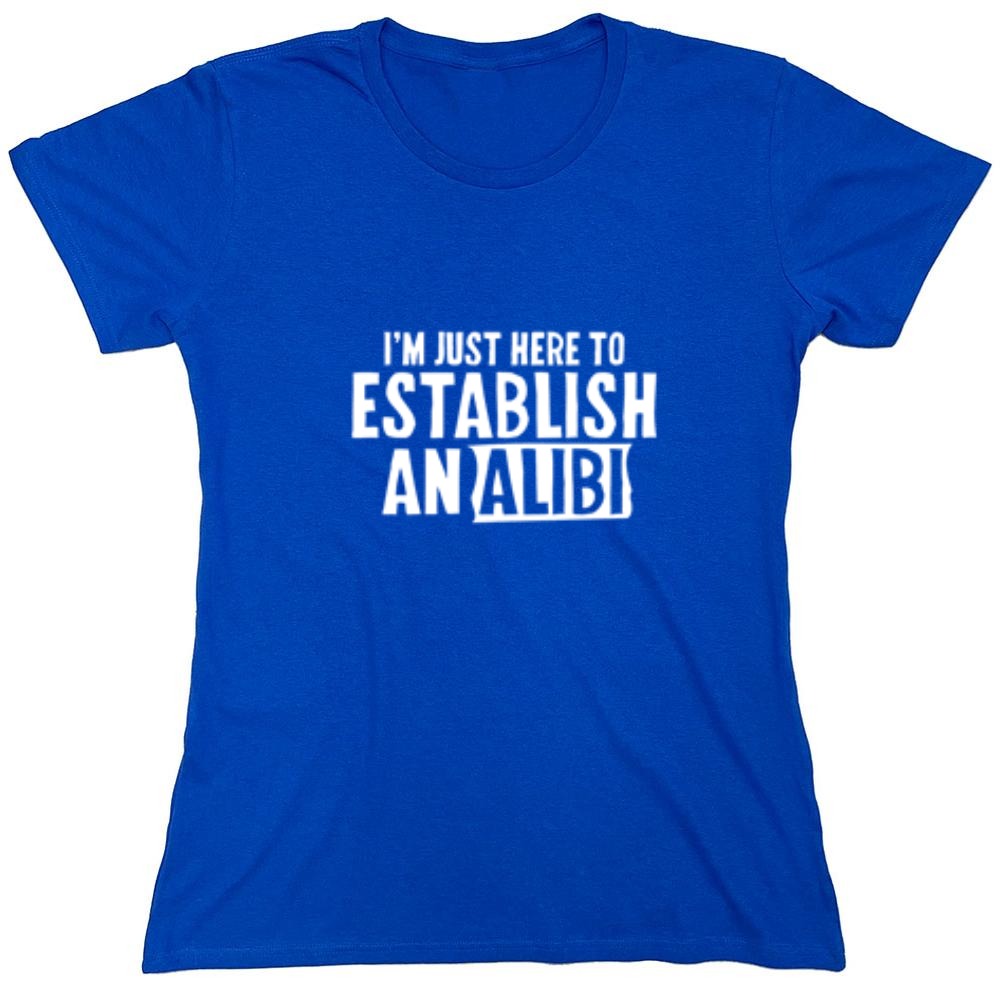Funny T-Shirts design "I'm Just Here To Establish An Alibi T-Shirt - Womens"