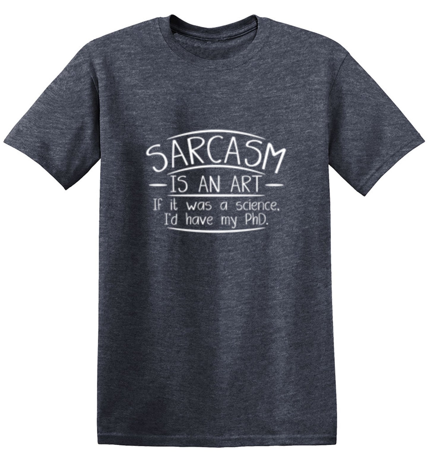 Funny T-Shirts design "Sarcasm Is An Art If It Was A Science I'd Have My PHD"