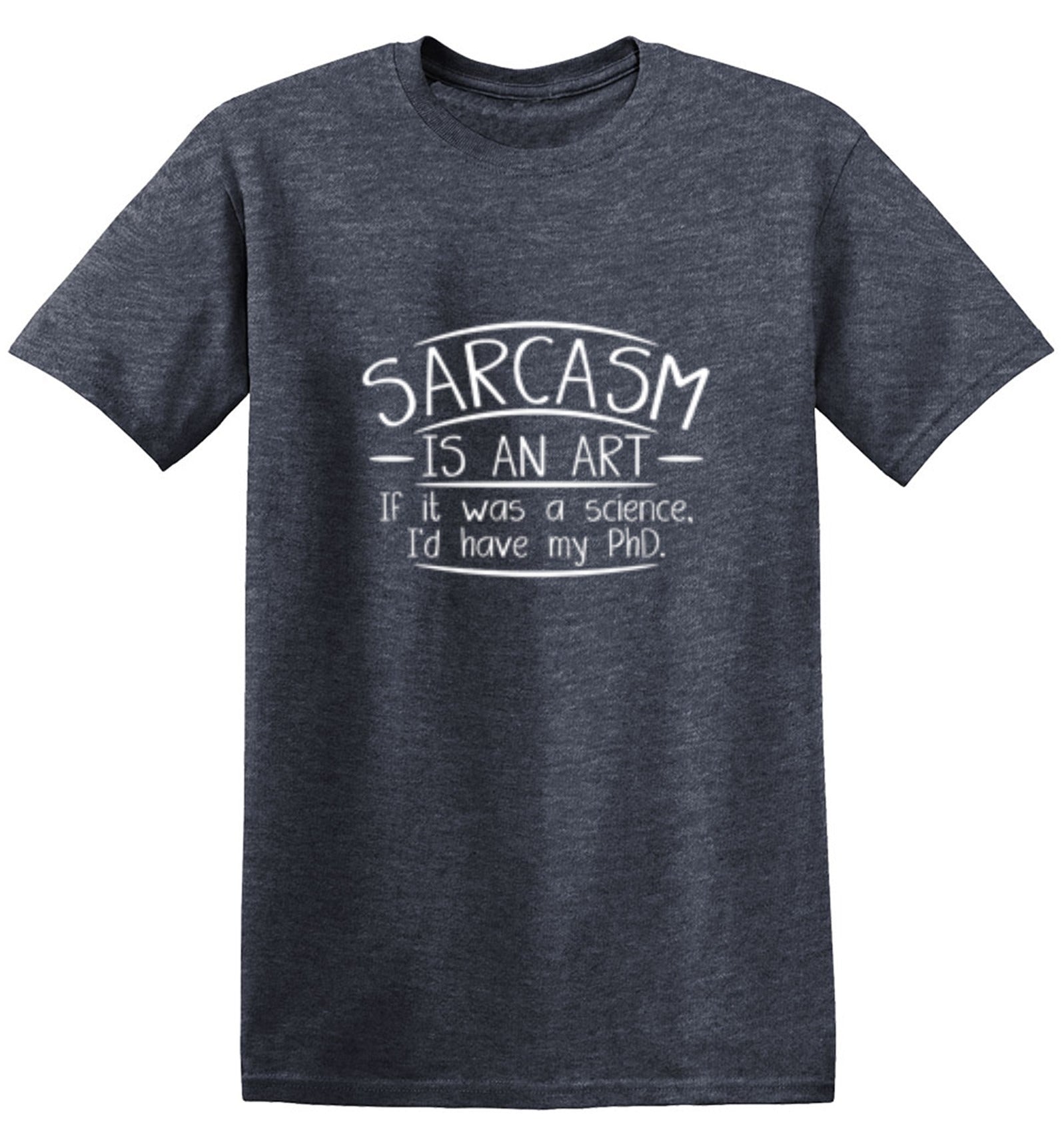 Funny T-Shirts design "Sarcasm Is An Art If It Was A Science I'd Have My PHD"