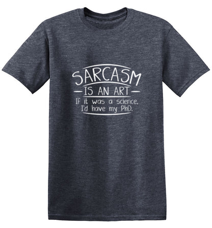 Funny T-Shirts design "Sarcasm Is An Art If It Was A Science I'd Have My PHD"