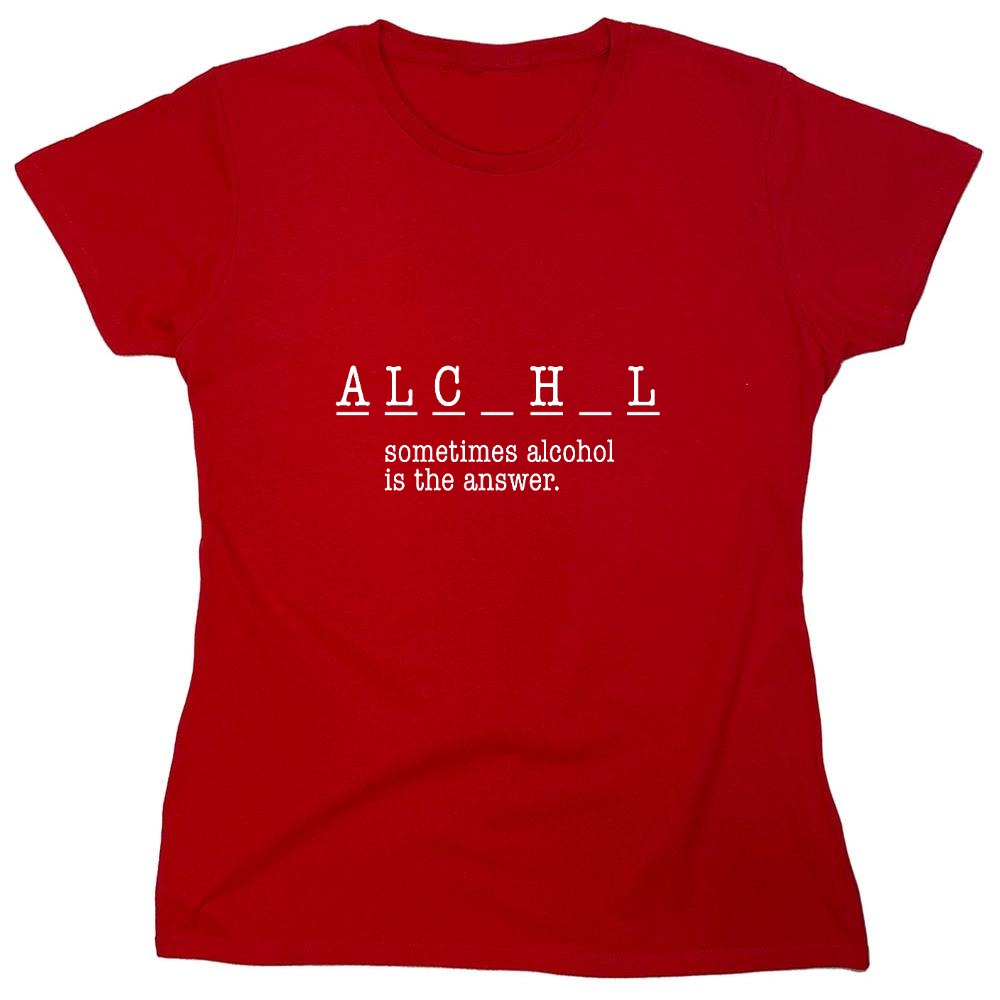 Funny T-Shirts design "Sometimes Alcohol Is The Answer, New - Womens"
