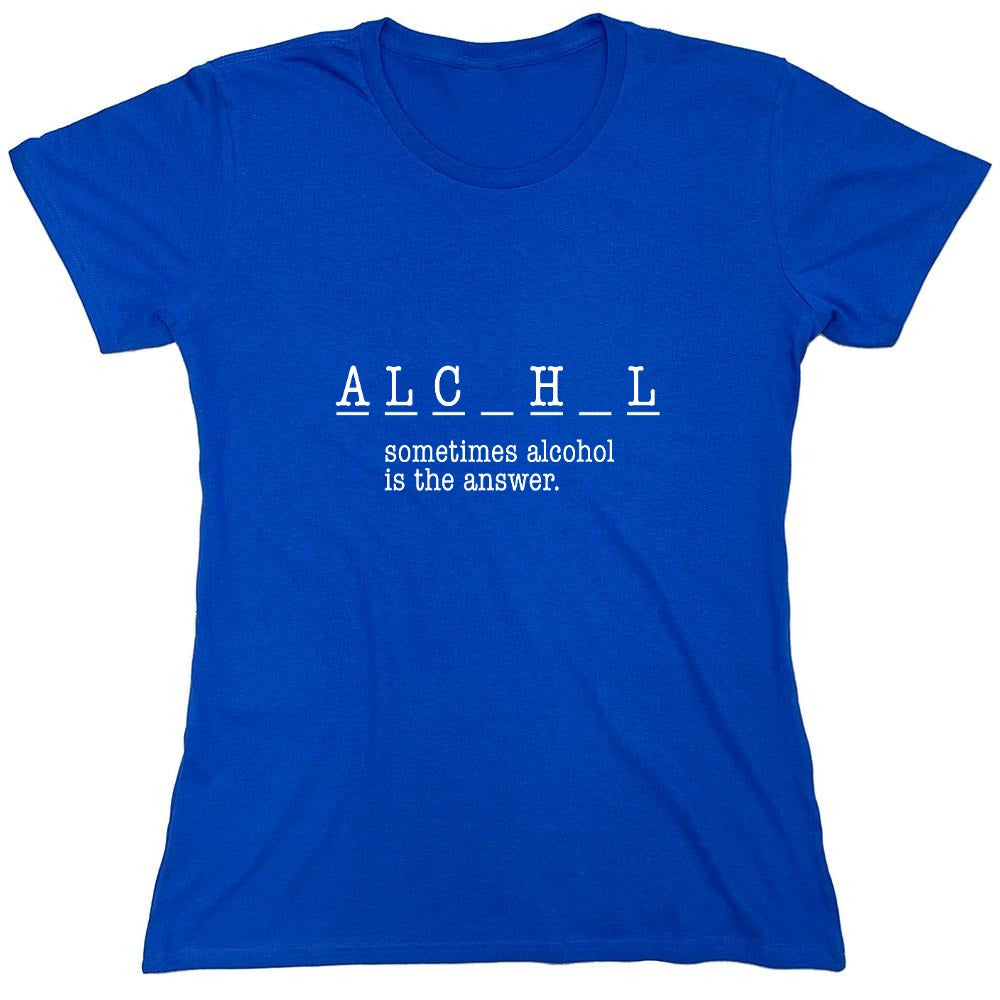 Funny T-Shirts design "Sometimes Alcohol Is The Answer, New - Womens"